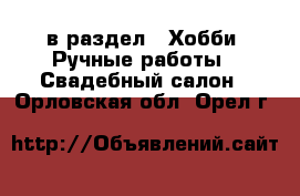  в раздел : Хобби. Ручные работы » Свадебный салон . Орловская обл.,Орел г.